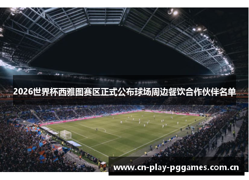 2026世界杯西雅图赛区正式公布球场周边餐饮合作伙伴名单